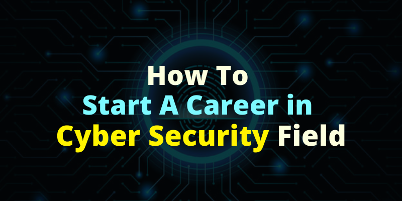 How To Start A Career in Cyber Security Field
