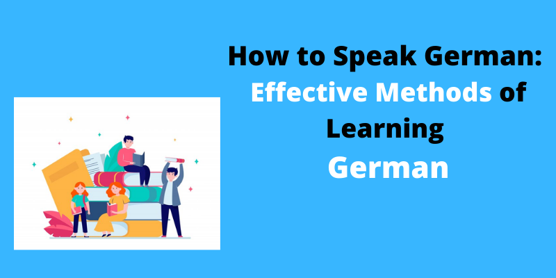 How to Speak German: Effective Methods of Learning German