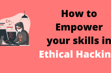 How to Empower your skills in Ethical Hacking?