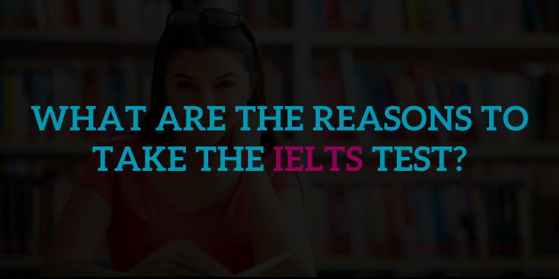 What Are the Reasons To Take the IELTS Test