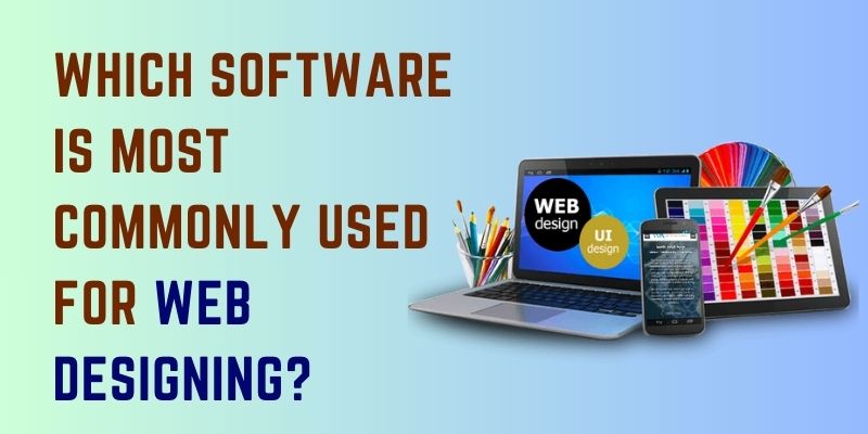 Which Software is most commonly used for Web Designing