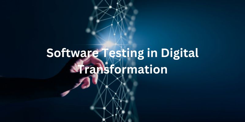 The Role of Software Testing in Digital Transformation